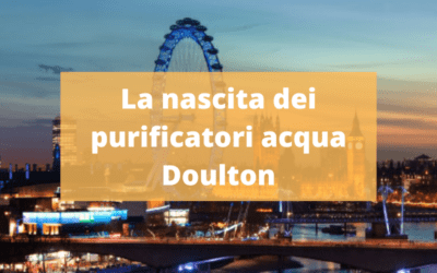 La nascita dei purificatori d’acqua Doulton®