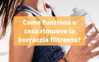 Borraccia Filtrante: Come funziona? Cosa rimuove?