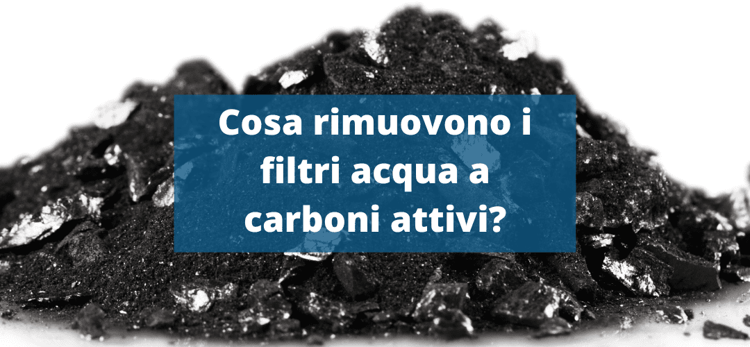 Filtro acqua carboni attivi: Cosa rimuove?