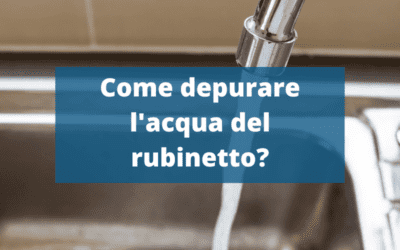 Depurazione dell’acqua del rubinetto: migliora la tua acqua!