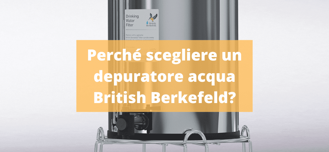 Depuratore a gravità British Berkefeld: perché acquistarlo?