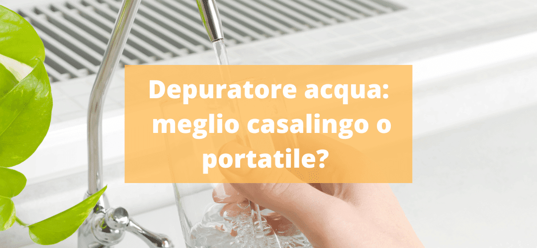 Depuratore acqua casalingo o depuratore acqua portatile?